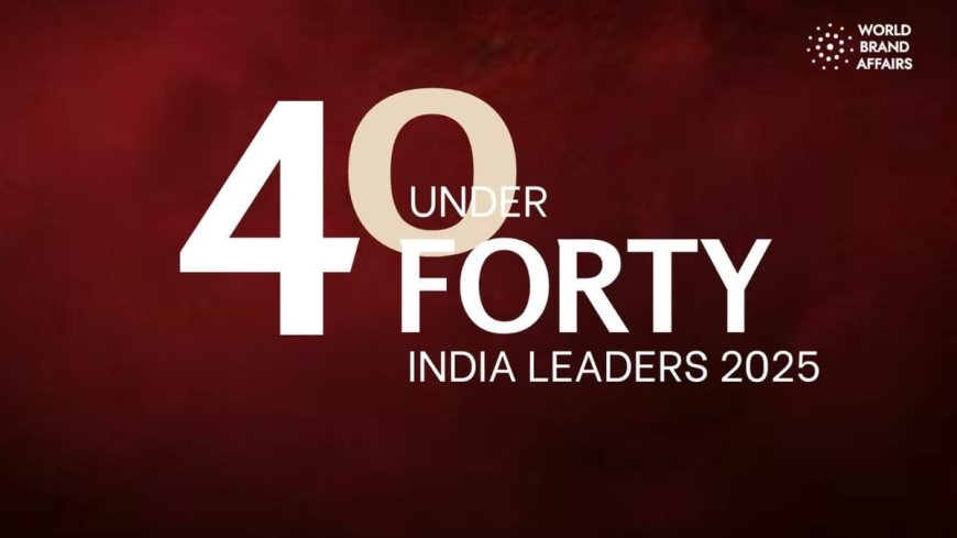 40 Under 40 India 2025: Leaders Paving the Path to Innovation and Progress