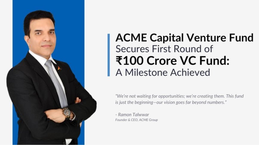 ACME Capital Announces First Close of Rs.100 Crore Venture Fund-A Milestone for Startups