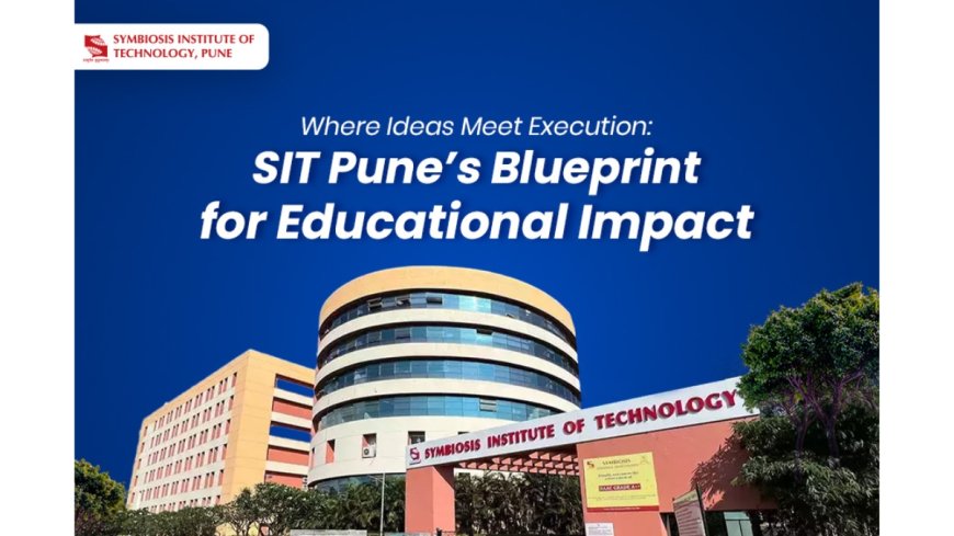 Where Ideas Meet Execution: SIT Pune’s Blueprint for Educational Impact