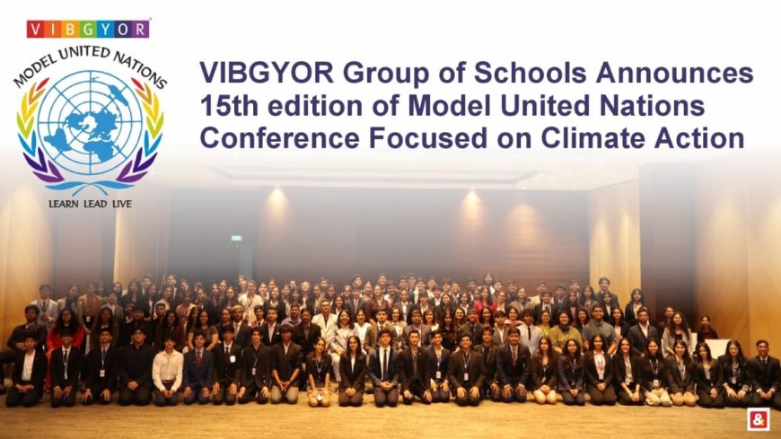 VIBGYOR Group of Schools Announces 15th Edition of Model United Nations Conference Focused on Climate Action