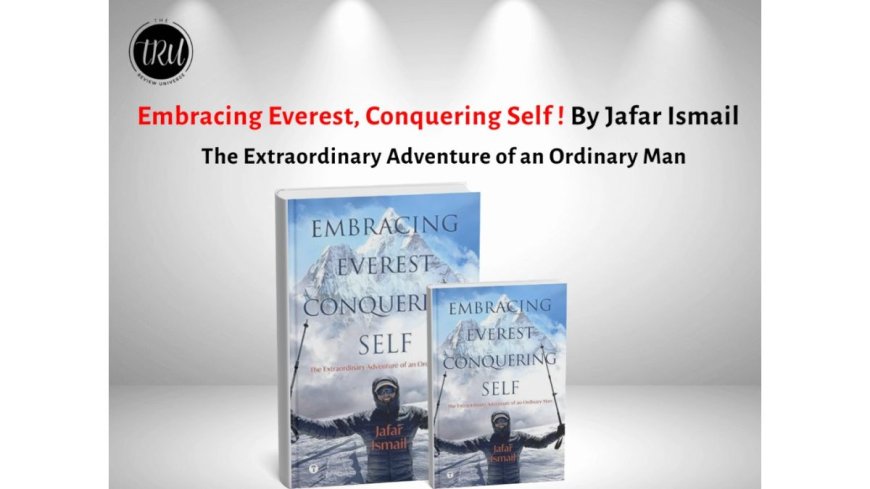 Embracing Everest, Conquering Self: The Extraordinary Adventure of an Ordinary Man by Jafar Ismail