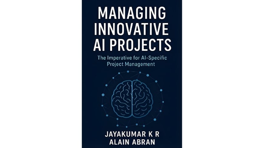 ‘Managing Innovative AI Projects,’ Provides the First Complete Framework to Tackle the 85% Failure Rate in AI Initiatives