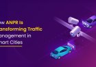 How ANPR Is Transforming Traffic Management in Smart Cities