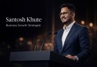 From Idea to Expansion: Santosh Khute Supports Structured Business Growth Across Industries