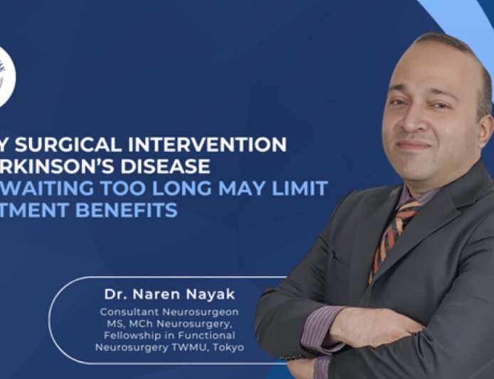 Early Surgical Intervention in Parkinson’s Disease: Why Waiting Too Long May Limit Treatment Benefits? – Dr. Naren Nayak
