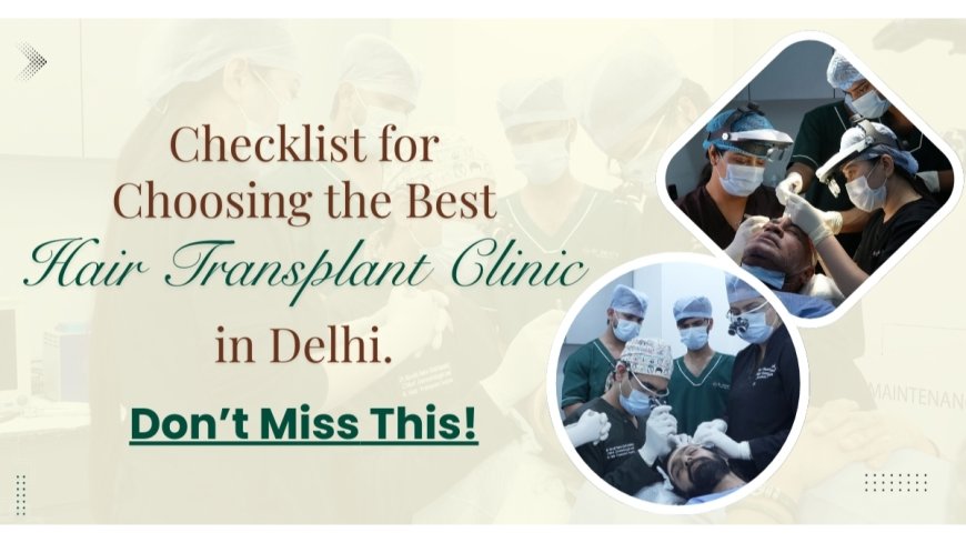 How to Choose the Best Hair Transplant Clinic in Delhi, India?