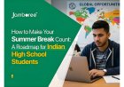 How to Make Your Summer Break Count: A Roadmap for Indian High School Students Aspiring to Study at Top Universities Abroad